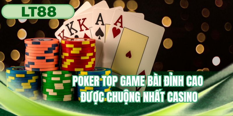 Poker top game bài đỉnh cao được chuộng nhất casino