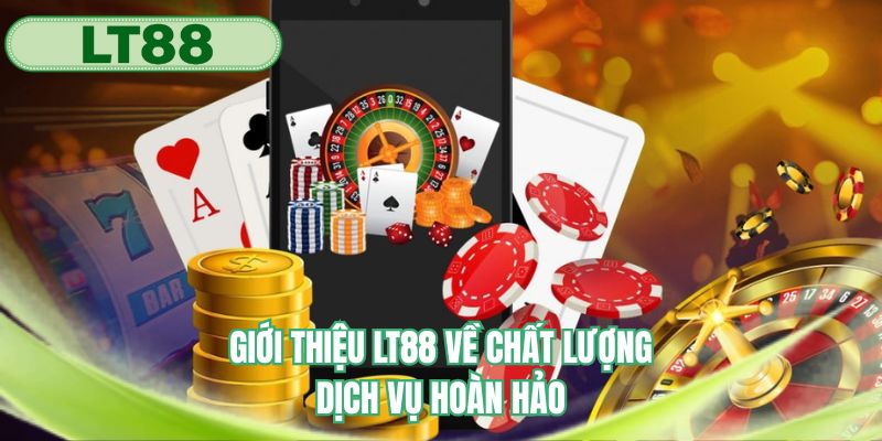 Giới thiệu LT88 về chất lượng dịch vụ hoàn hảo